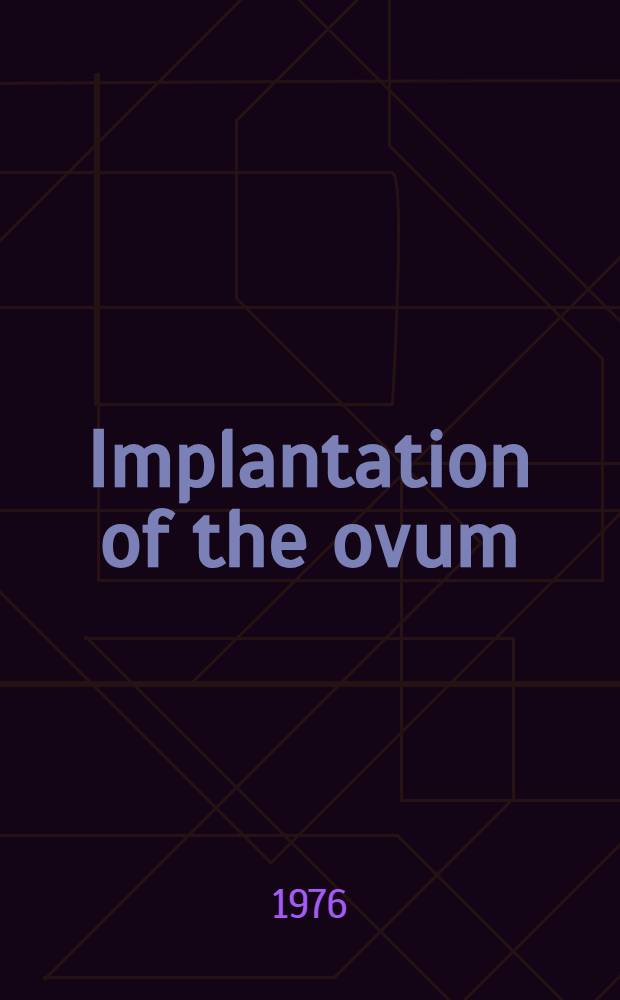 Implantation of the ovum : Papers pres. at a Workshop on methods for the study of ovo-implantation. Washington, 1972
