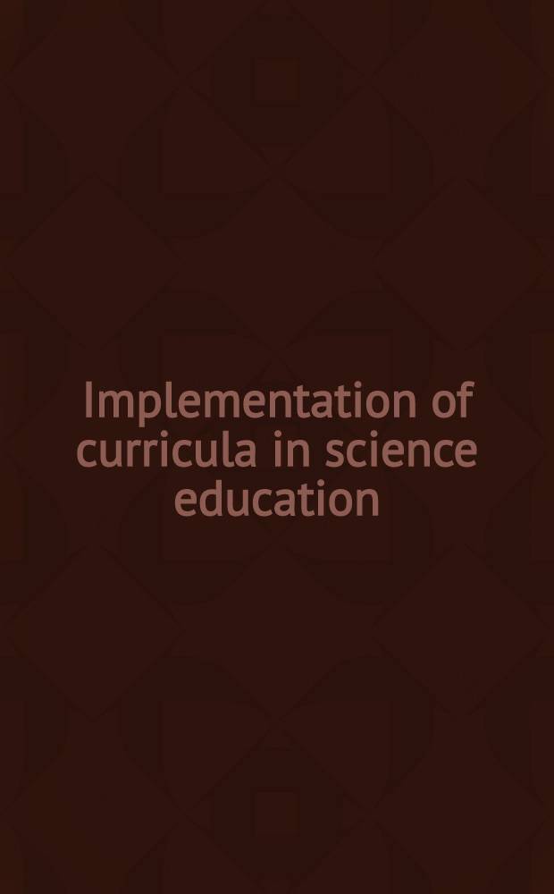 Implementation of curricula in science education : Report of an Intern. seminar on "The implementation of curricula in science education with special regard to the teaching of physics", organized by the German commis. for UNESCO a. the Inst. for science education at the Univ. of Kiel, Kiel, March 16-18, 1972