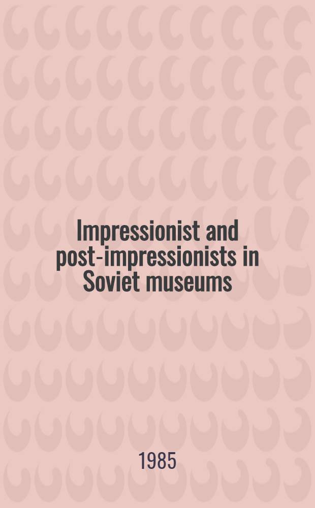 Impressionist and post-impressionists in Soviet museums : An album