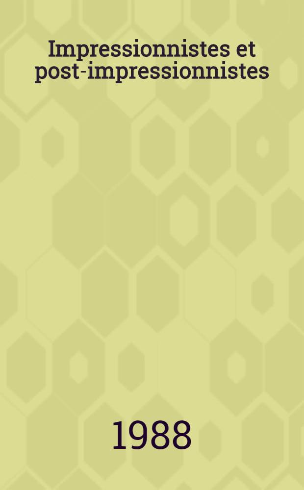 Impressionnistes et post-impressionnistes : Mus&eacute;e de l'Ermitage, L&eacute;ningrad, Mus&eacute;e des beaux-arts Pouchkine, Moscou, Nat. gallery of art, Washington : Album