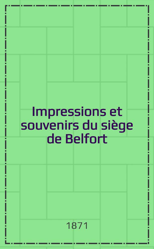 Impressions et souvenirs du siège de Belfort