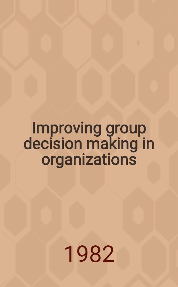 Improving group decision making in organizations : Approaches from theory a. research