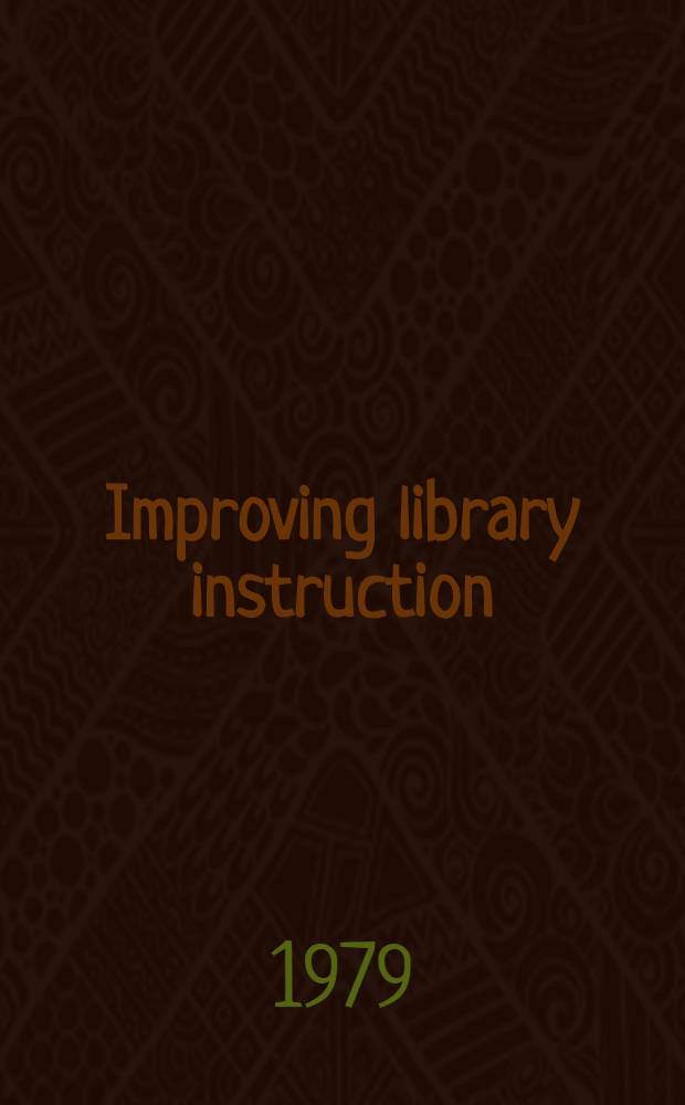 Improving library instruction : How to teach and haw to evaluate : Papers pres. at the 8th Annual conf. on libr. orientation for acad. libr., held at Eastern Michigan univ., May 4-5, 1978