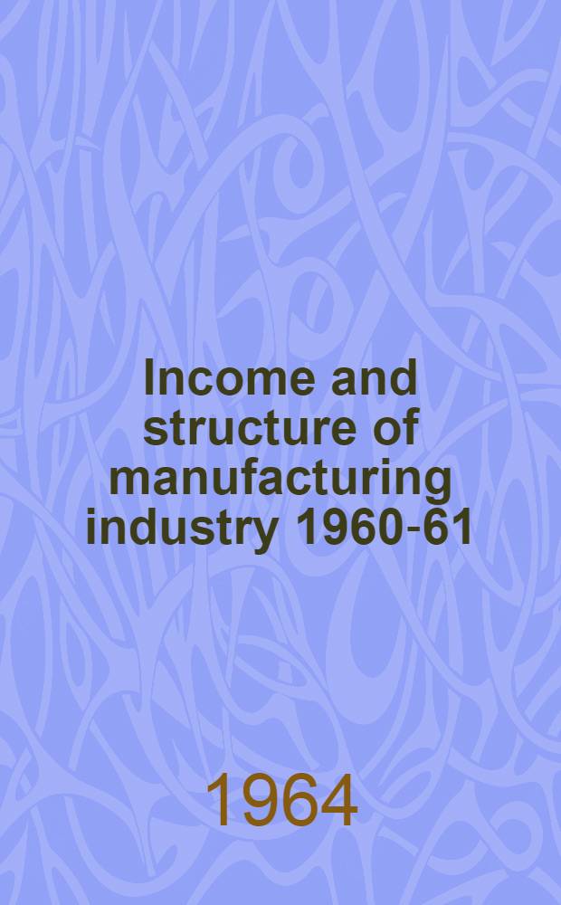 Income and structure of manufacturing industry 1960-61 : A statewisse analysis