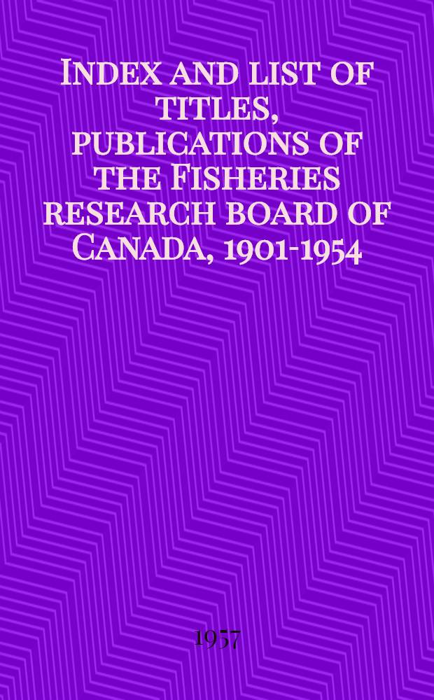 Index and list of titles, publications of the Fisheries research board of Canada, 1901-1954