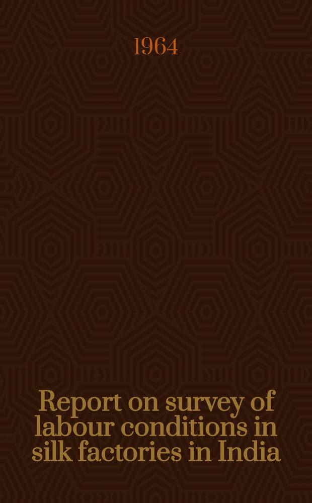 Report on survey of labour conditions in silk factories in India