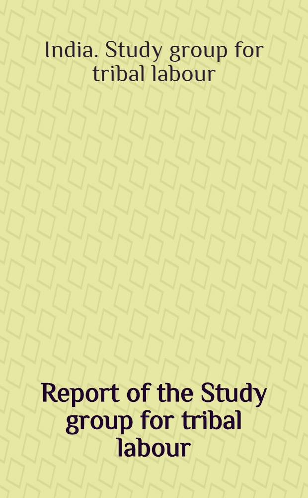 Report of the Study group for tribal labour (agricultural and industrial)