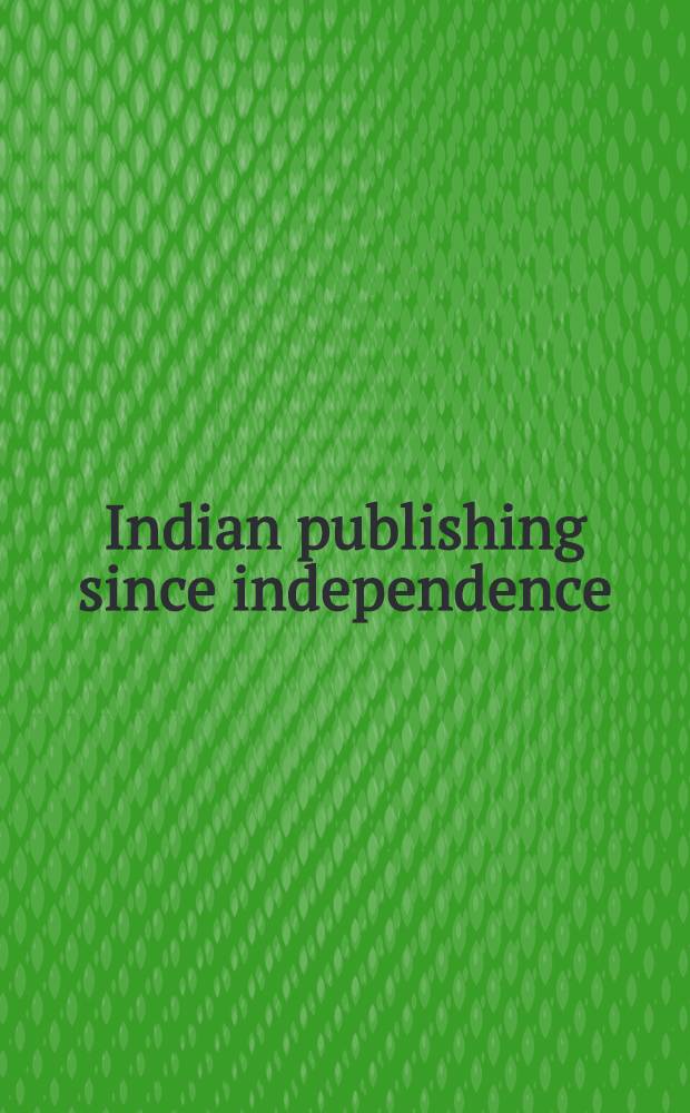 Indian publishing since independence : A festschrift vol. : Publ. in honour of O. P. Ghai on his 60th birthday