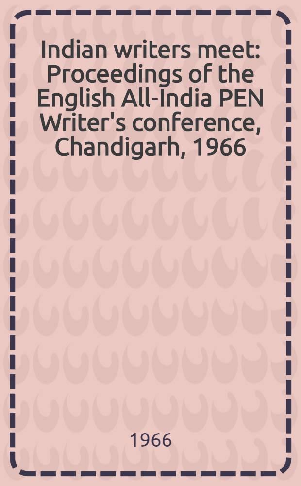Indian writers meet : Proceedings of the English All-India PEN Writer's conference, Chandigarh, 1966