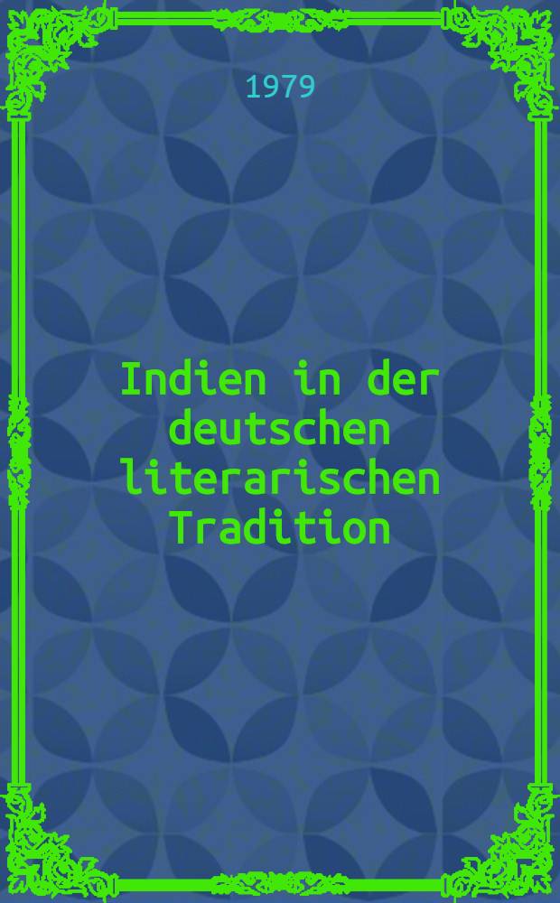 Indien in der deutschen literarischen Tradition : Beitr. der Arbeitstagung vom 16 Jan. 1979, veranstaltet von der "Arbeitsgemeinschaft für Buddistische Forschungen in der DDR"