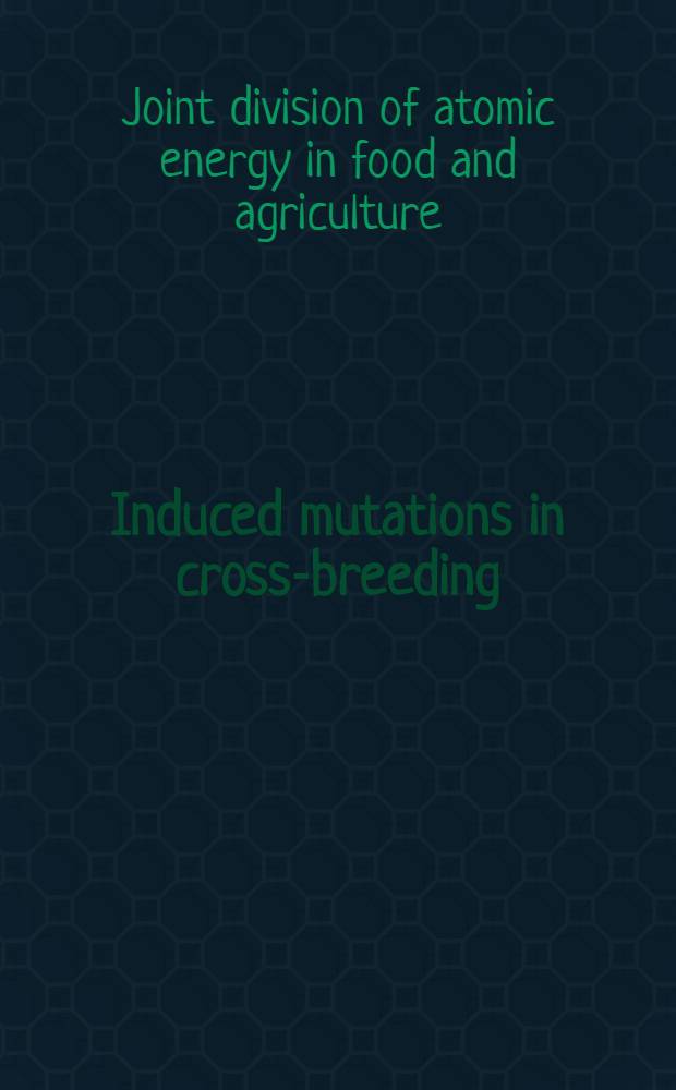 Induced mutations in cross-breeding : Proceedings of an Advisory group organized by the Joint FAO/IAEA div. of atomic energy in food and agriculture and held in Vienna, 13-17 Oct. 1975