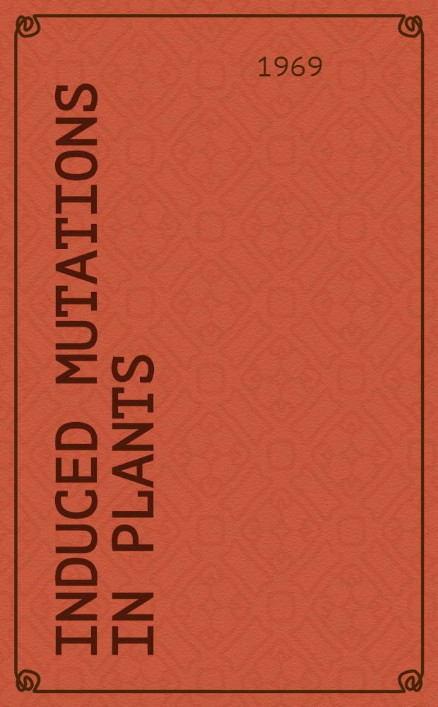 Induced mutations in plants : Proceedings of a Symposium on the nature, induction and utilization of mutations in plants, jointly organized by the IAEA and FAO and held at Pullman, Wash., 14-18 July 1969
