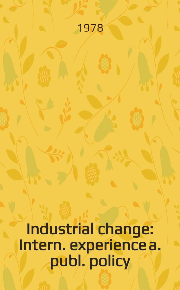 Industrial change : Intern. experience a. publ. policy