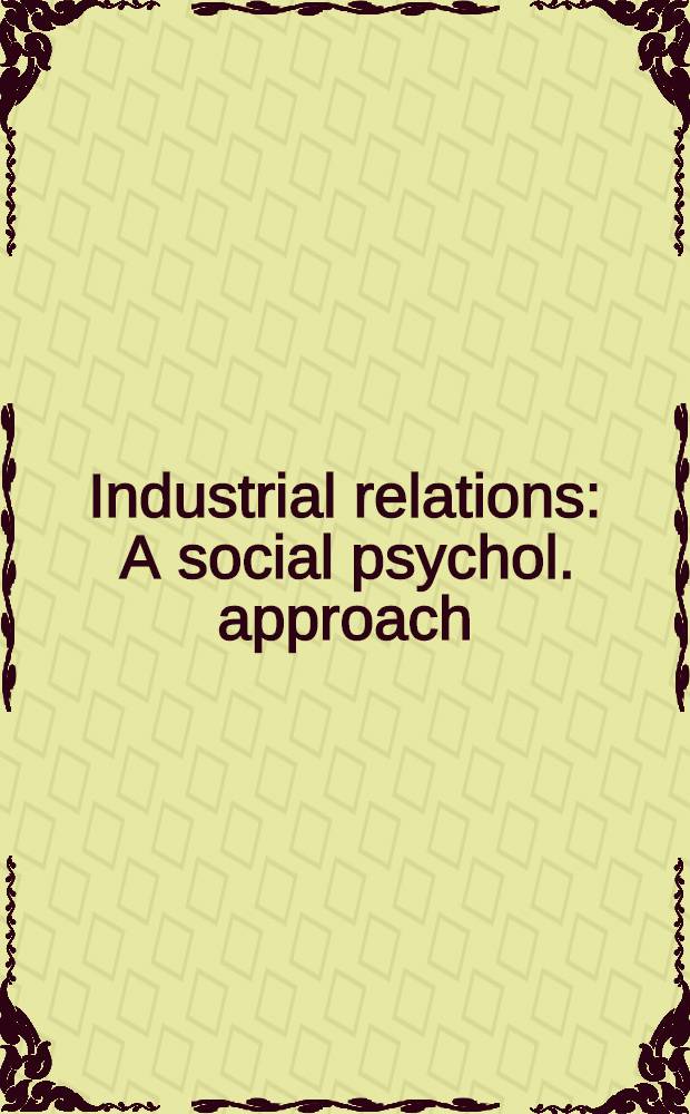 Industrial relations : A social psychol. approach