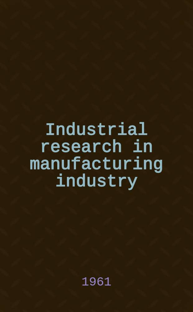 Industrial research in manufacturing industry: 1959-60 : Results of a survey including commentaries and a statistical report