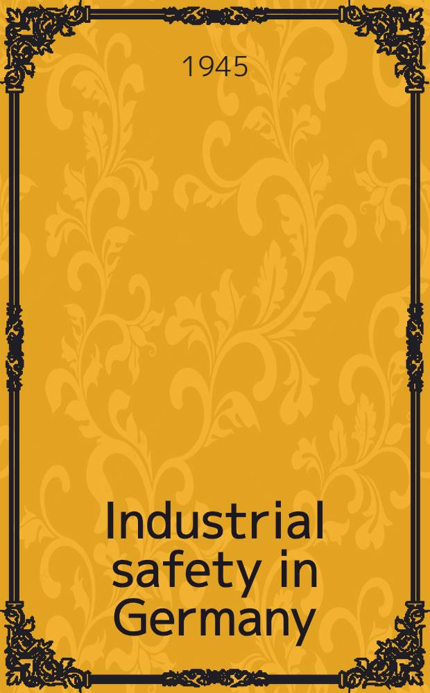 Industrial safety in Germany : Report prepared by Field information agency, technical, US Group control council for Germany