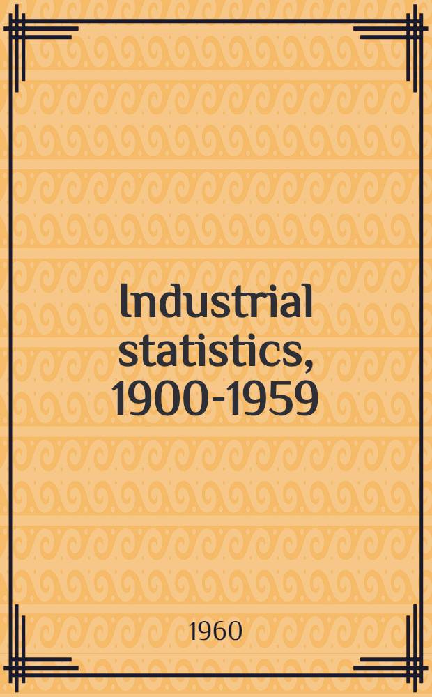 Industrial statistics, 1900-1959 = Statistiques industrielles, 1900-1959 : Production, consumption, imports, exports : Production, consommation, importations, exportations