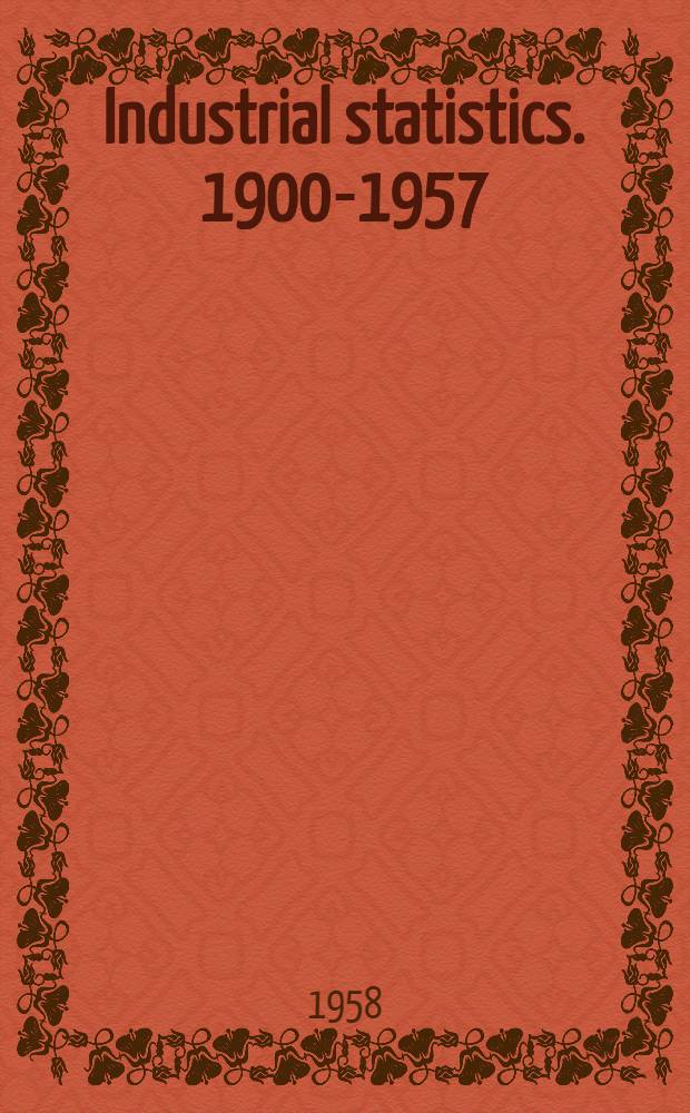 Industrial statistics. 1900-1957 = Statistiques industrielles, 1900-1957 : Production consumption, imports, exports : Production, consommation, importations, exportations