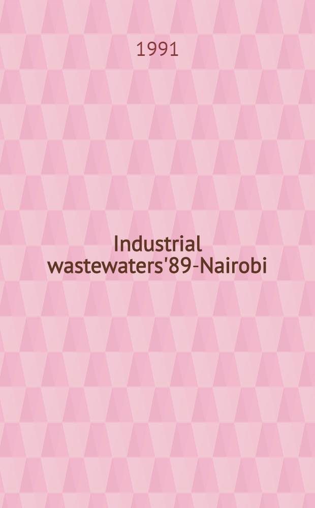 Industrial wastewaters'89-Nairobi : Proc. of the First IAWPRC East African regional conf. on industrial wastewaters, held in Nairobi, Kenya, 25-28 Oct. 1989