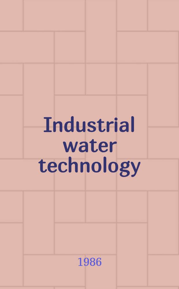 Industrial water technology: treatment, reuse and recycling : Proc. of a Conf. held in Singapore, 28-31 May 1985