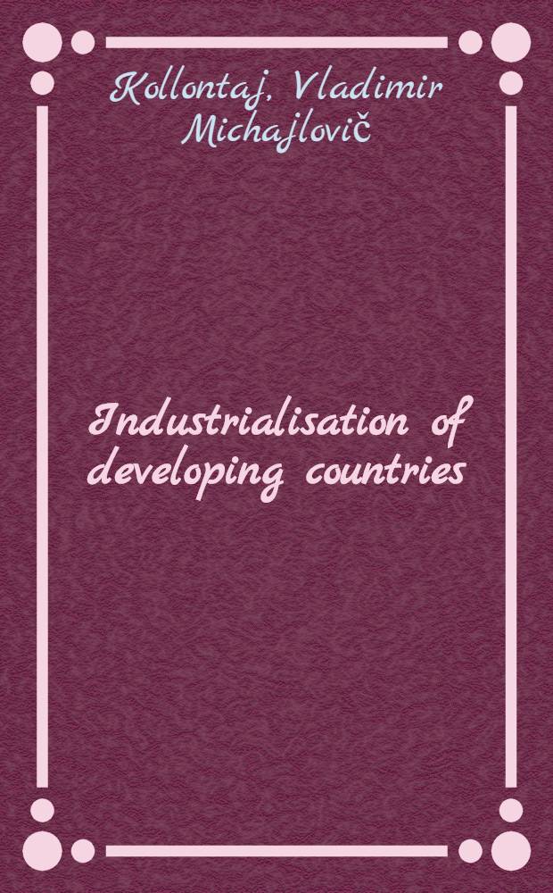 Industrialisation of developing countries : Transl. from the Russ. ...
