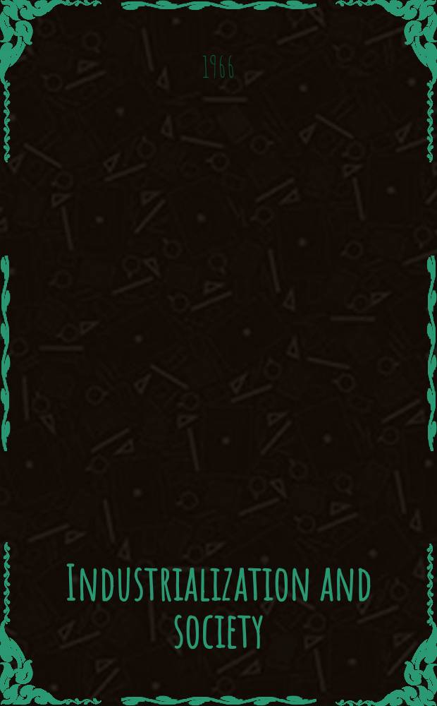 Industrialization and society : Proceedings of the Chicago conference on social implications of industrialization and technical change. 15-22 Sept. 1960