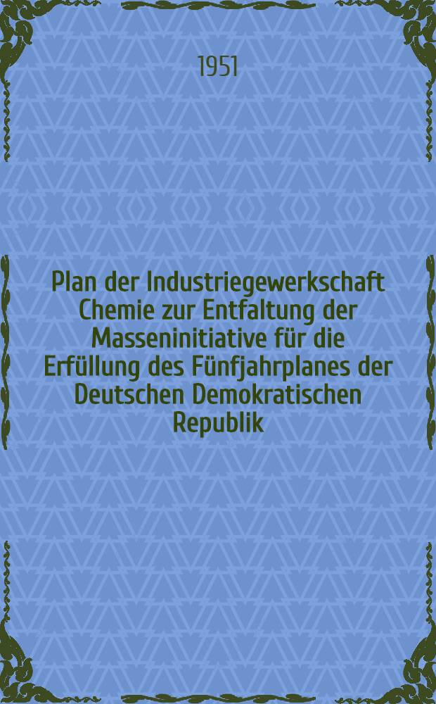 Plan der Industriegewerkschaft Chemie zur Entfaltung der Masseninitiative für die Erfüllung des Fünfjahrplanes der Deutschen Demokratischen Republik : Entwurf