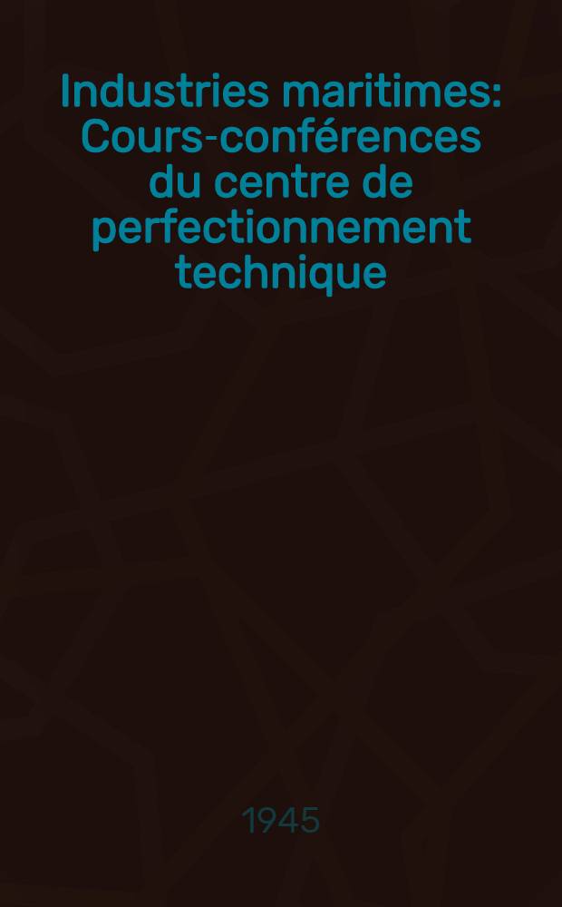 Industries maritimes : Cours-conférences du centre de perfectionnement technique : Sommaire
