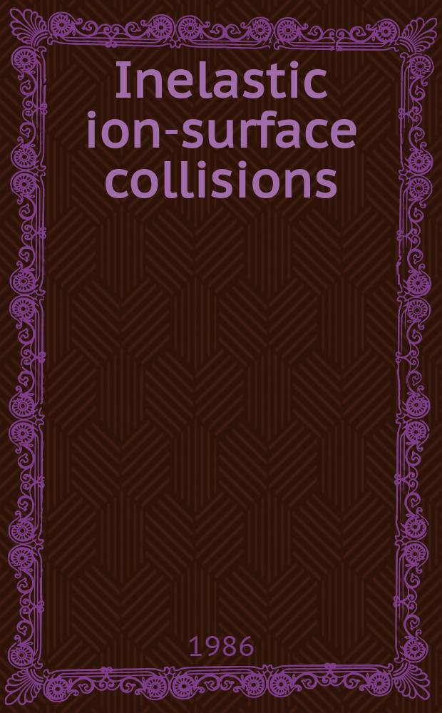 Inelastic ion-surface collisions : Proc. of the Fifth Intern. workshop on inelastic ion-surface collisions, Gold Canyon Ranch, AZ, USA, Jan. 8-11, 1985
