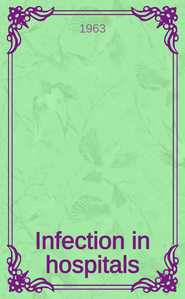 Infection in hospitals: epidemiology and control : A symposium organized by the Council for international organizations of medical sciences established under the joint auspices of UNESCO & WHO
