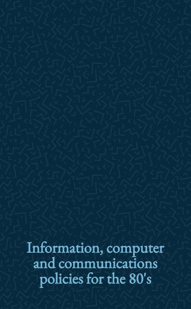 Information, computer and communications policies for the 80's : An OECD rep. Proc. of the High level conf. on inform., computer a. communications policies for the 80's, Paris, 6th-8th Oct., 1980