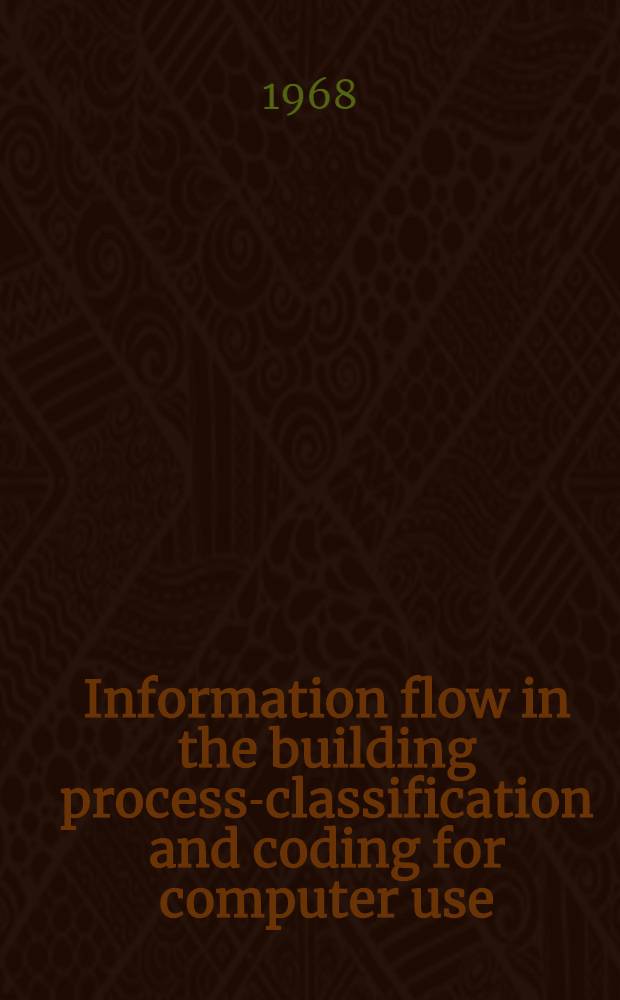 Information flow in the building process-classification and coding for computer use = La Communication dans le processus de la construction-classification et codification pour l'utilisation des ordinateurs : Materials of the Symposium
