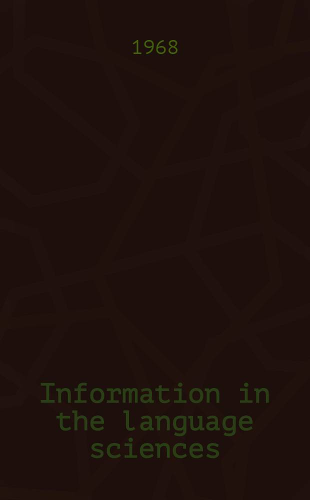 Information in the language sciences : Proceedings of the Conference held at Airlie House, Warrenton, Virginia, March 4-6, 1966, under the sponsorship of the Center for applied linguistics