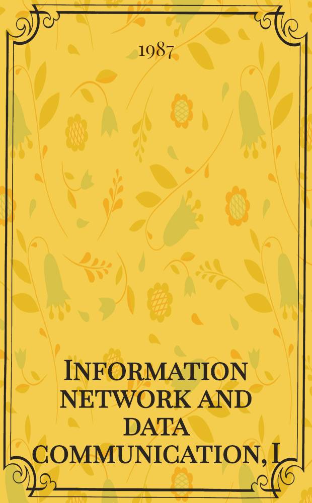 Information network and data communication, I : Proc. of the IFIP TC 6 Intern. conf. on imform. network a. data communication, Ronneby Brunn, Sweden, 11-14 May, 1986