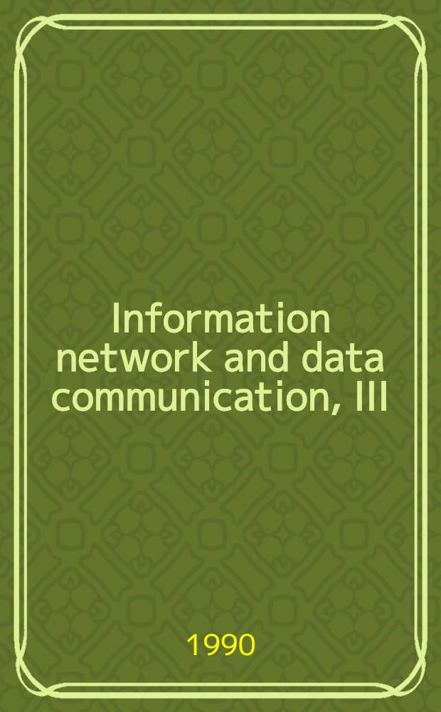 Information network and data communication, III : Proc. of the IFIP TC 6 Intern. conf. on inform. network a. data communication, Lillehammer, Norway, 26-29 Mar., 1990