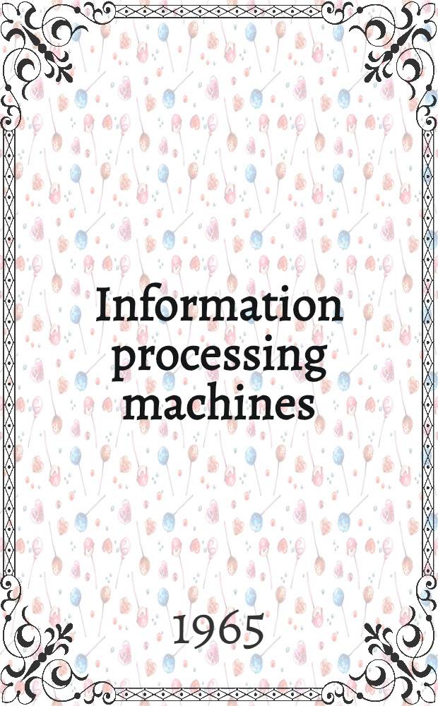 Information processing machines : Proceedings of the symposium held in Prague on Sept. 7th-9th, 1964