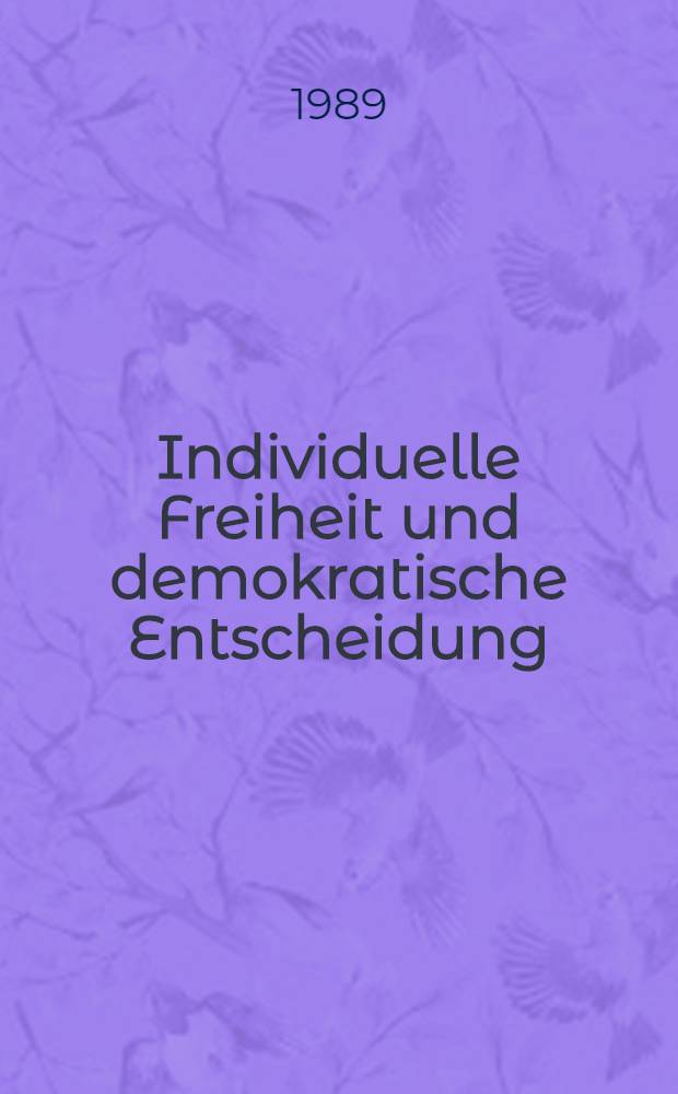 Individuelle Freiheit und demokratische Entscheidung : Ethische, ökon. u. polit. Theorie der Demokratie