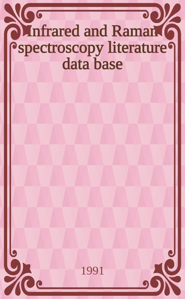 Infrared and Raman spectroscopy literature data base : A bibliogr. covering the period Jun. 1990 - May 1991