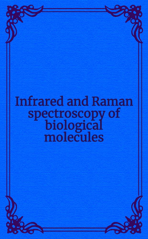 Infrared and Raman spectroscopy of biological molecules : Proc. of the Nato advanced study inst. held at Athens, Greece, Aug. 22-31, 1978