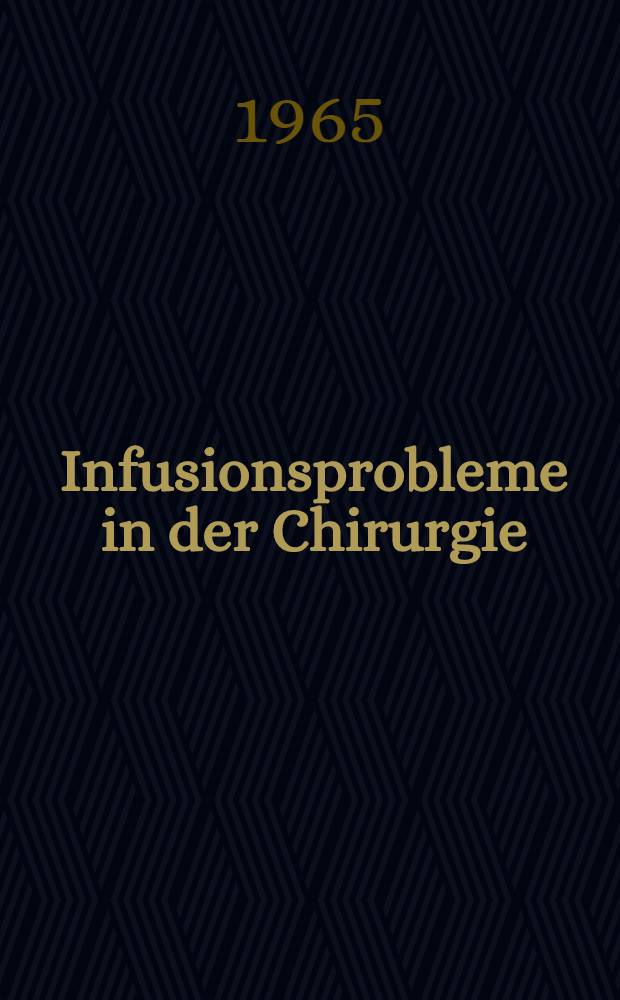 Infusionsprobleme in der Chirurgie : Kolloquium vom 11. Juni 1964 im Kongreßhaus Zürich