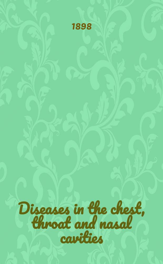 Diseases in the chest, throat and nasal cavities : Incl. phys. diagnosis a. diseases of the lungs, heart a. aorta, laryngology a. diseases of the pharynx, larynx, nose, thyroid gland, a. oesophagus