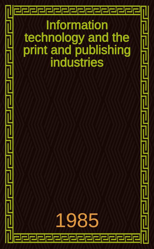 Information technology and the print and publishing industries : Ed. proc. of a Pergamon INFOTECH state of the art conf., London, UK, 11-12 Oct. 1983