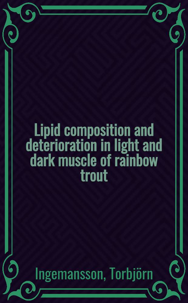Lipid composition and deterioration in light and dark muscle of rainbow trout (Oncorhynchus mykiss) : Akad. avh