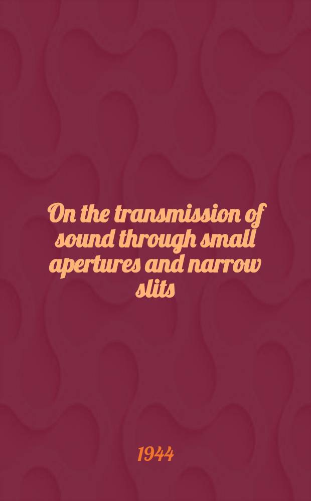 On the transmission of sound through small apertures and narrow slits : Publ. N 1 from the Acoustical laboratory of the Academy of technical sciences
