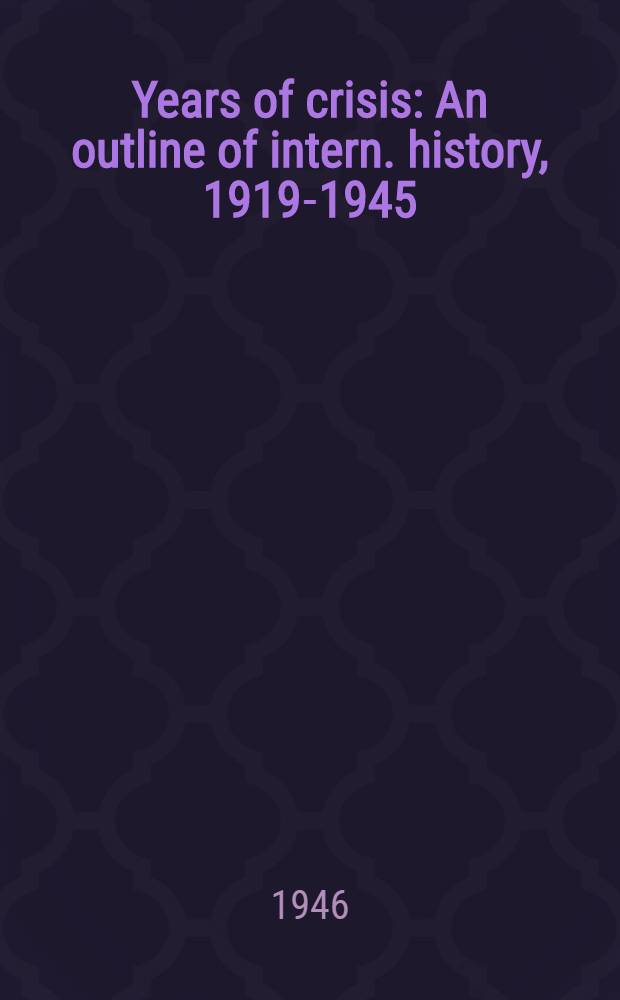 Years of crisis : An outline of intern. history, 1919-1945