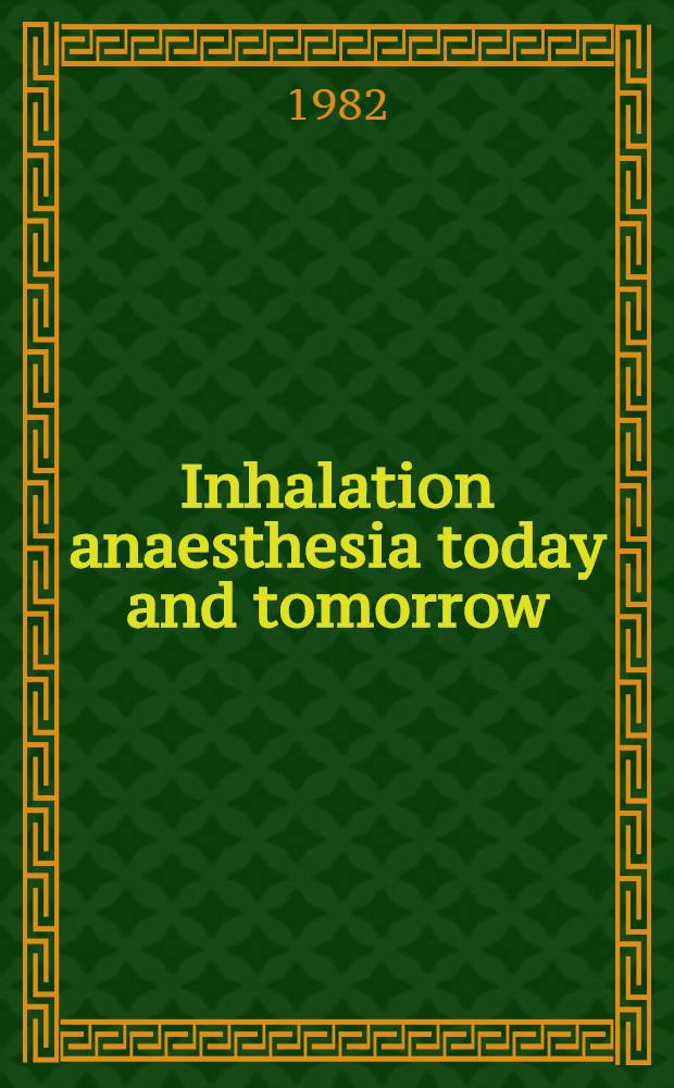 Inhalation anaesthesia today and tomorrow