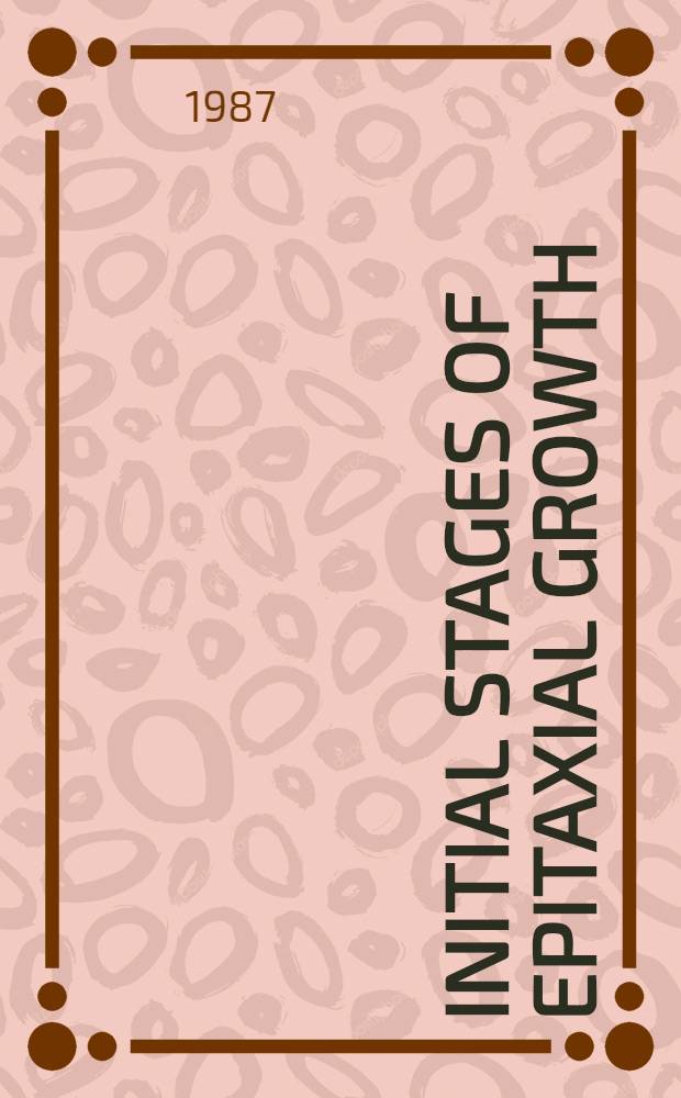 Initial stages of epitaxial growth : Symp. held Apr. 22-24, 1987, Anaheim, (Ca), USA