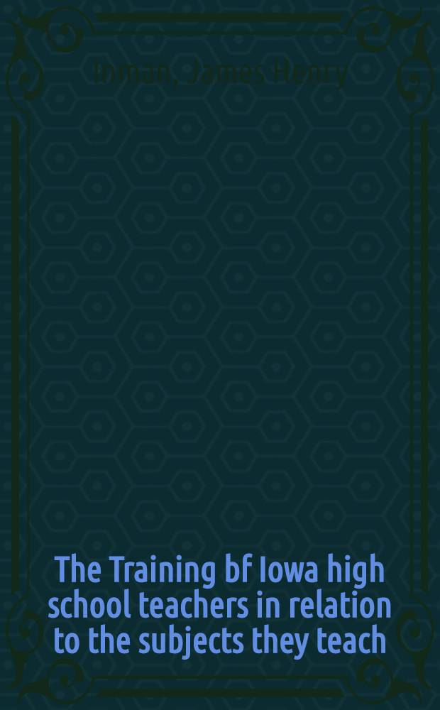 The Training bf Iowa high school teachers in relation to the subjects they teach : A study of 1048 graduates of eleven colleges