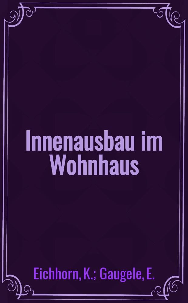 Innenausbau im Wohnhaus : Album : Ein Fachbuch für Architekten, Innenarchitekten, Handwerker ..