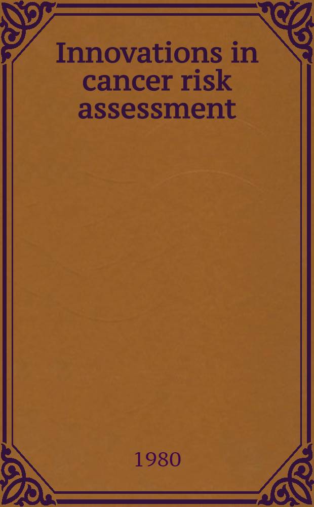 Innovations in cancer risk assessment (ED₀₁ study) : Proc. of a Symp. spons. by Nat. center for toxicol. research, US food a. drug administration, the Amer. college of toxicology
